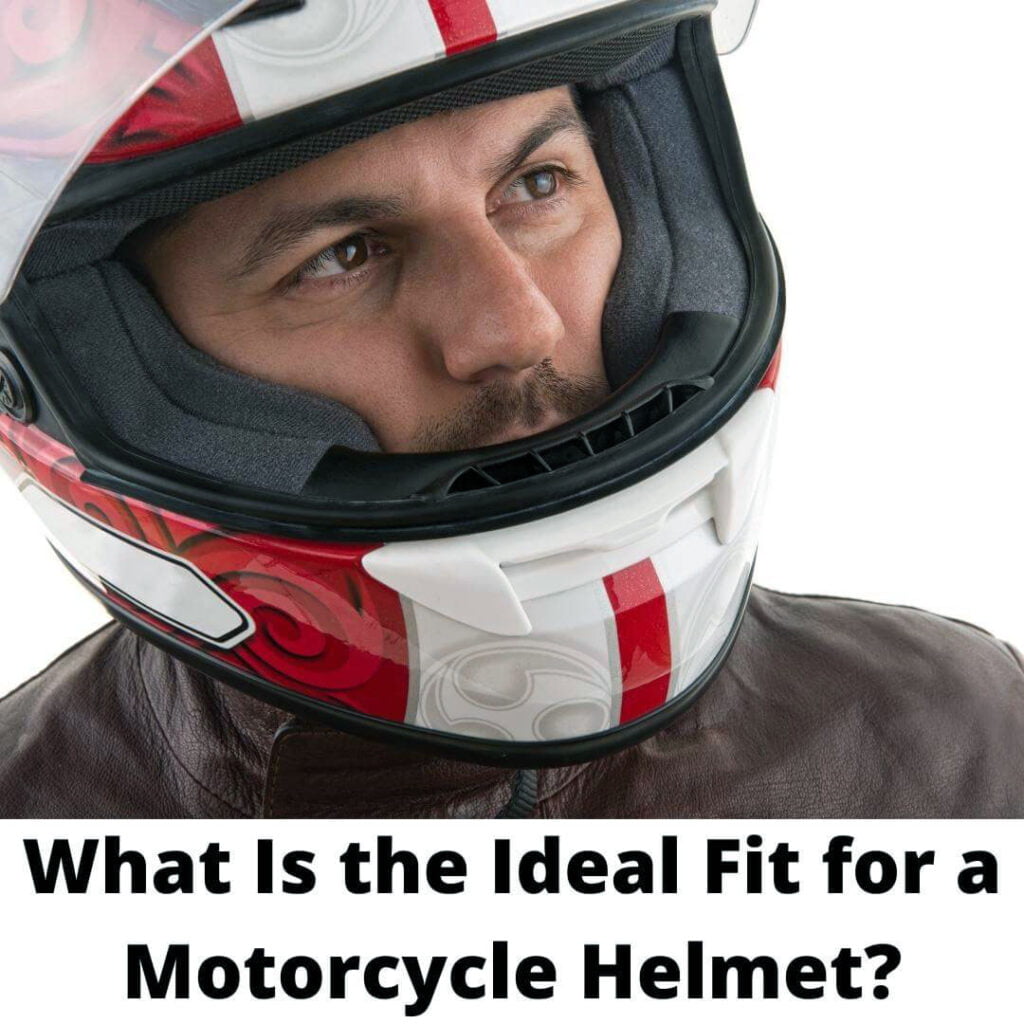What Is the Ideal Fit for A Motorcycle Helmet?