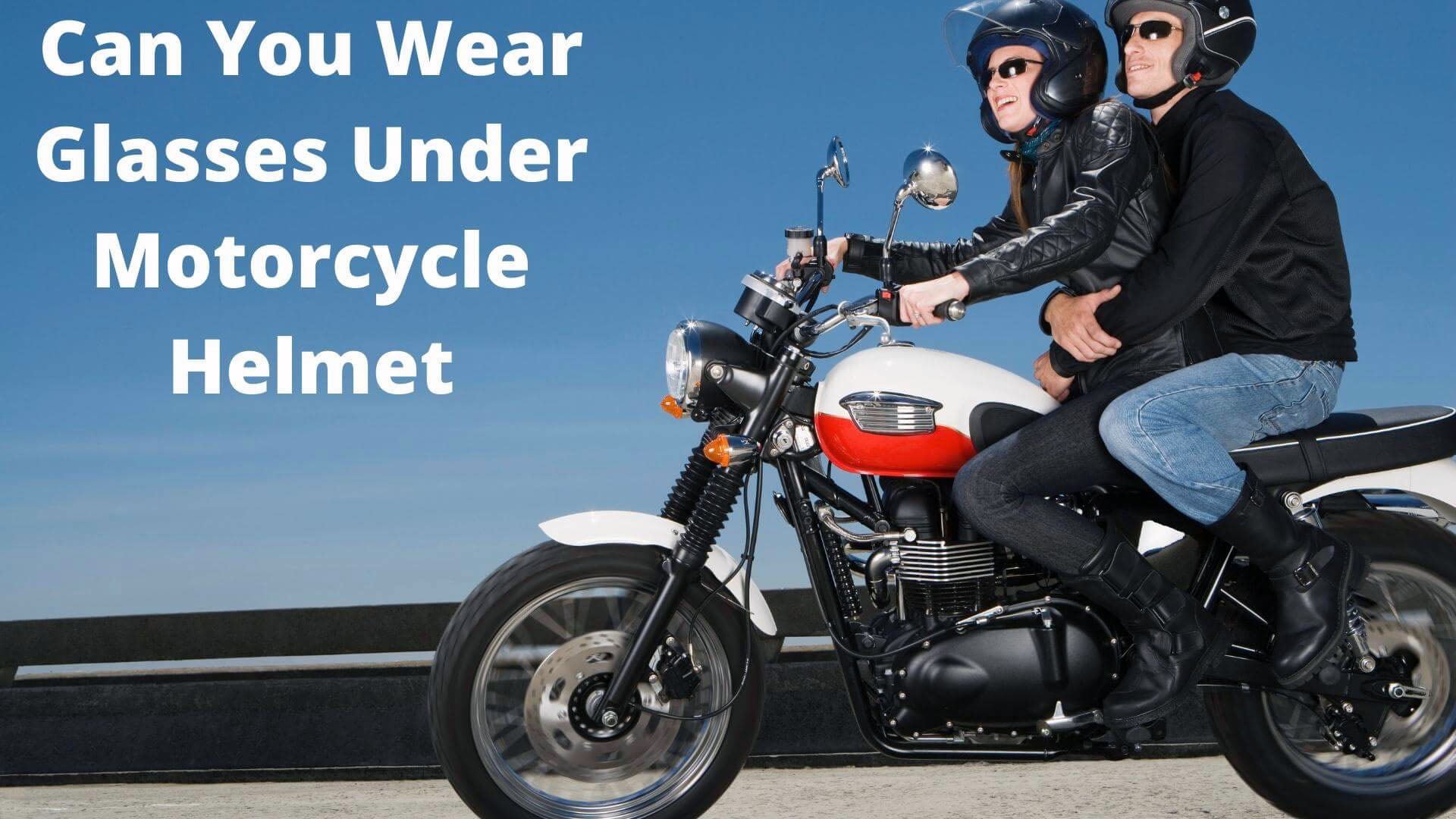 can you wear glasses under motorcycle helmet?