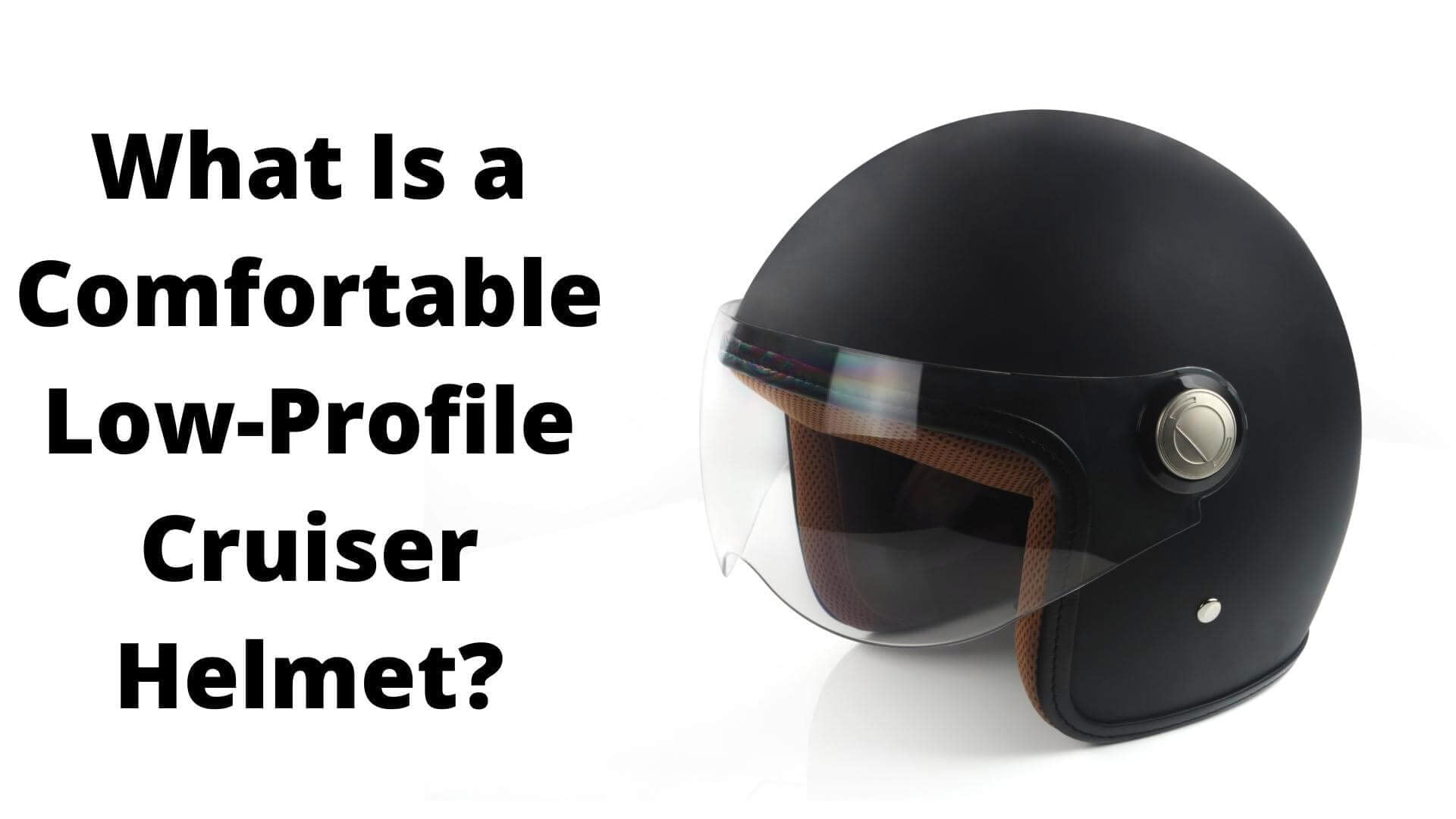 what is a comfortable low profile cruiser helmet?