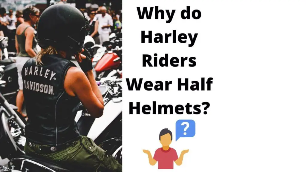 Why do Harley riders wear half helmets?