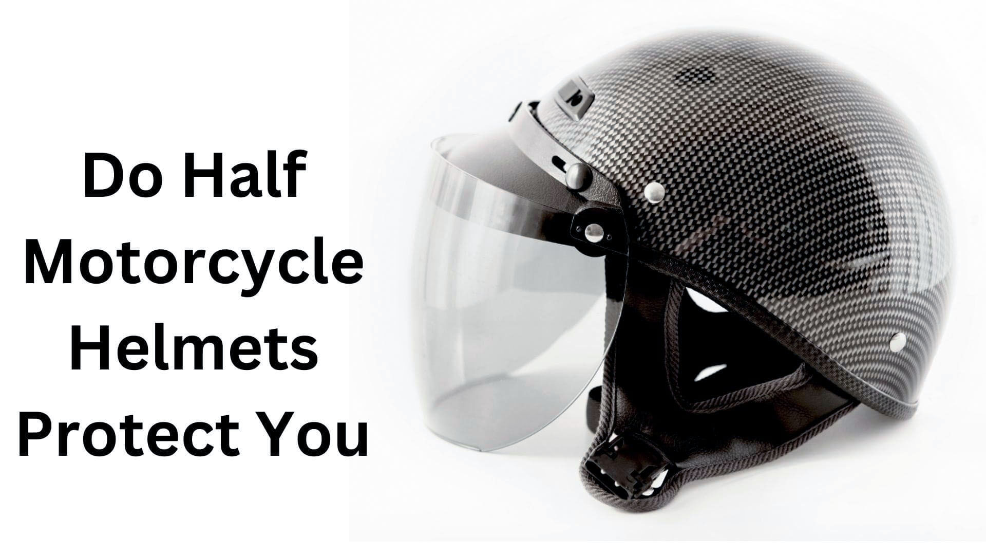 Do half motorcycle helmets protect you?