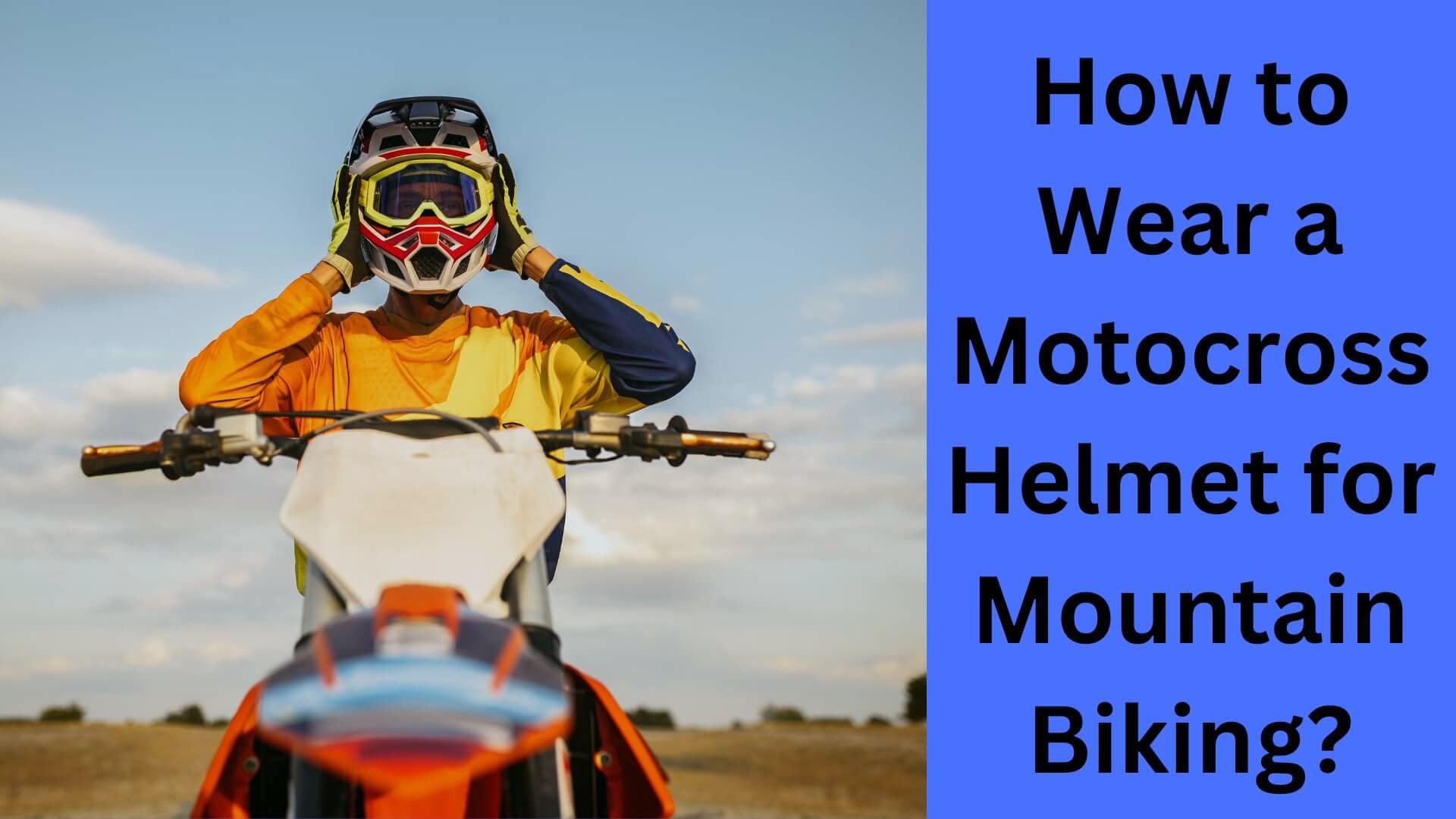 How to Wear a Motocross Helmet for Mountain Biking?