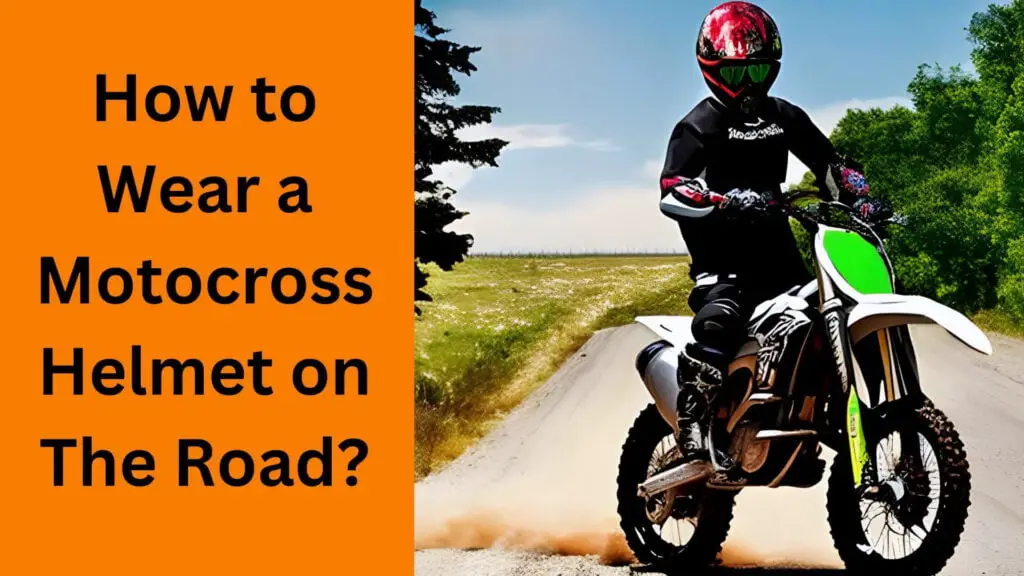 How to Wear a Motocross Helmet on the Road?