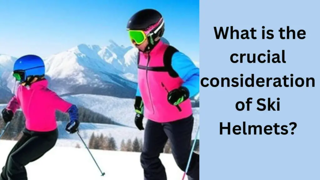 What is the crucial consideration of Ski Helmets?