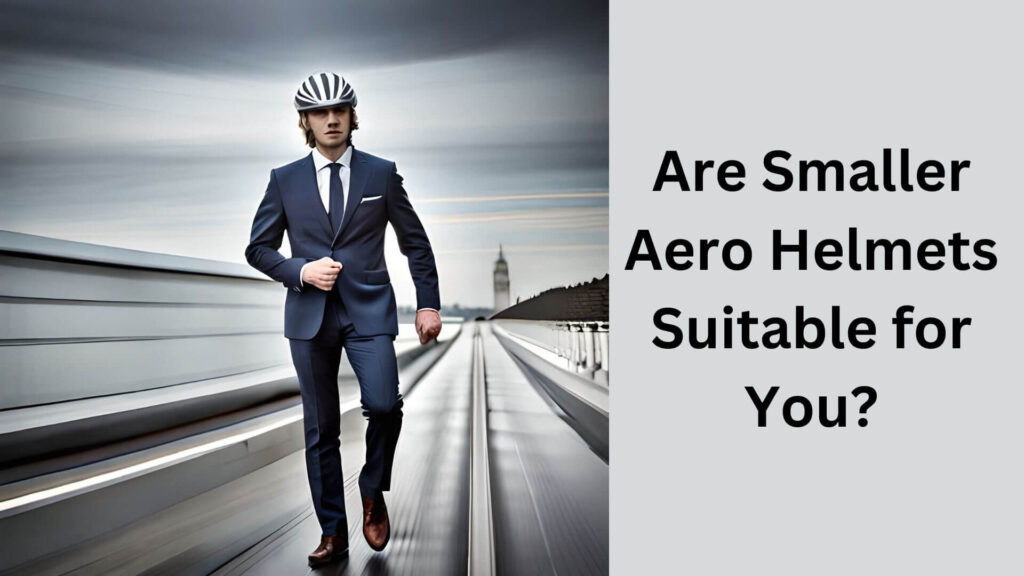 Are Smaller Aero Helmets Suitable for You?