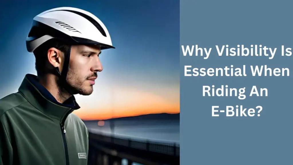 Why Visibility Is Essential When Riding An E-Bike?