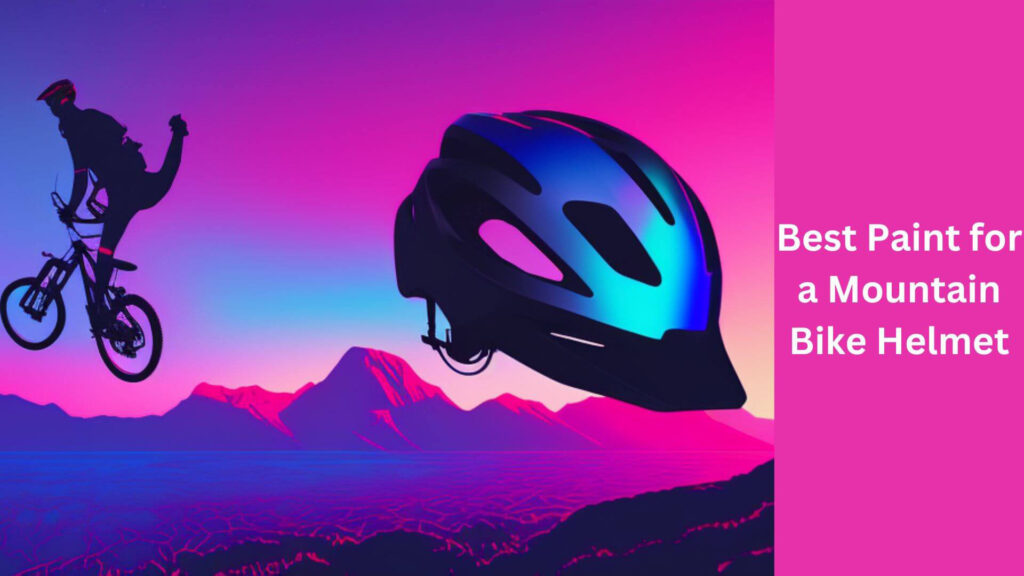 What is the Best Paint for a Mountain Bike Helmet?