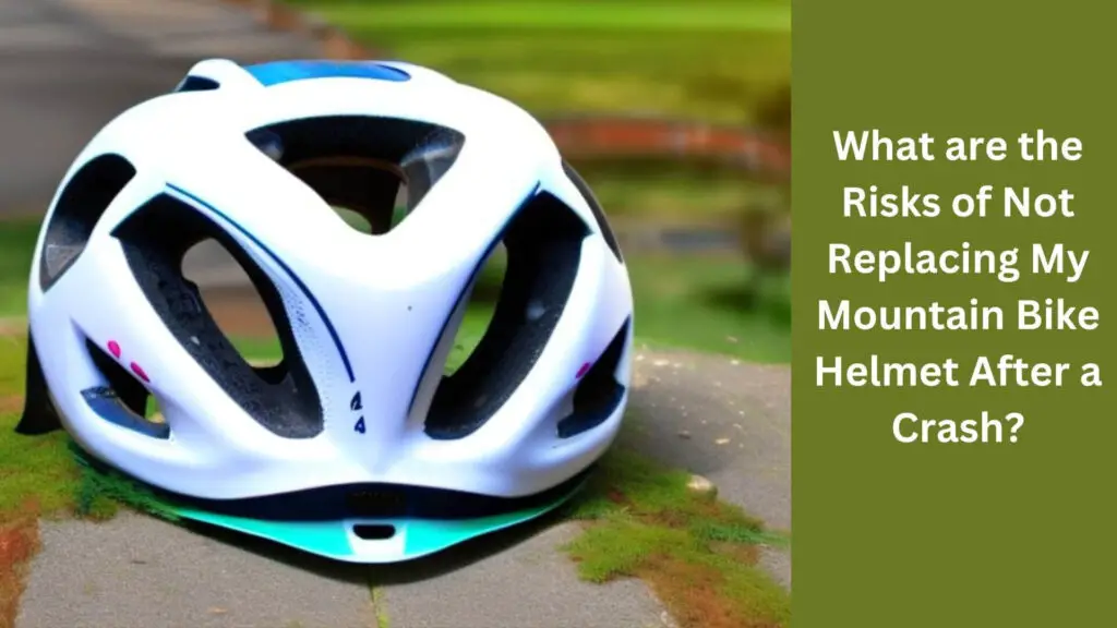 What are the Risks of Not Replacing My Mountain Bike Helmet Afte