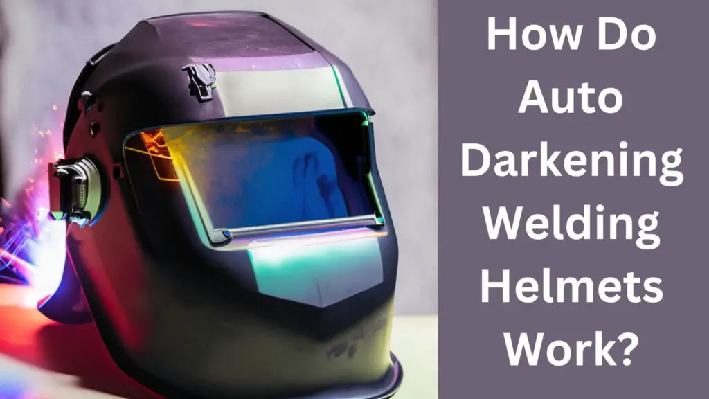 How to Do Auto Darkening Welding Helmets Work?