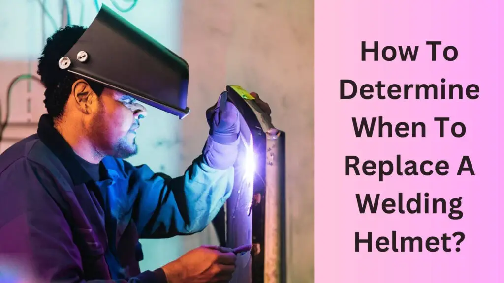 How To Determine When To Replace A Welding Helmet?