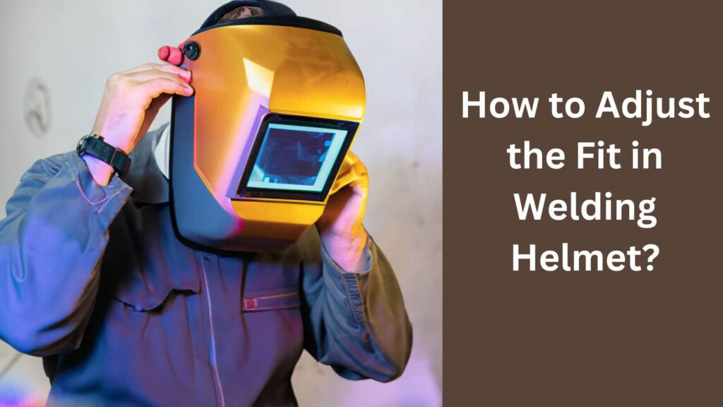 How to Adjust the Fit in Welding Helmet?
