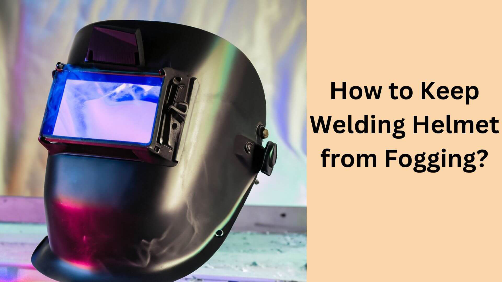 How to Keep Welding Helmet from Fogging?