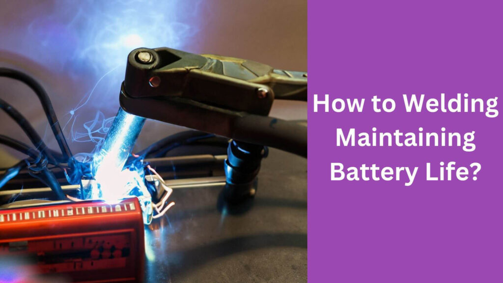 How to Welding Maintaining Battery Life?