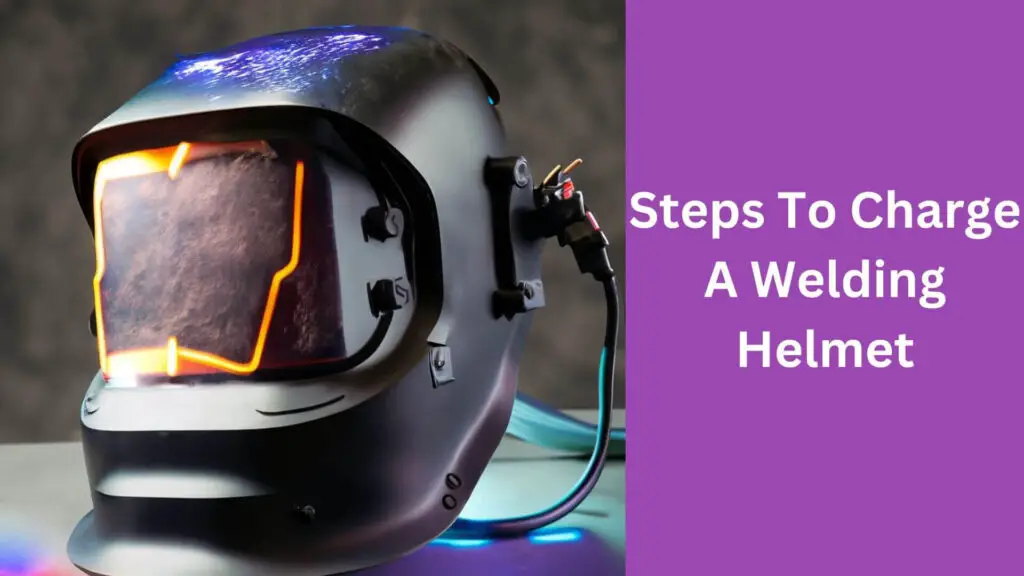 Steps To Charge A Welding Helmet