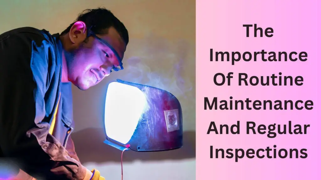 The Importance Of Routine Maintenance And Regular Inspections