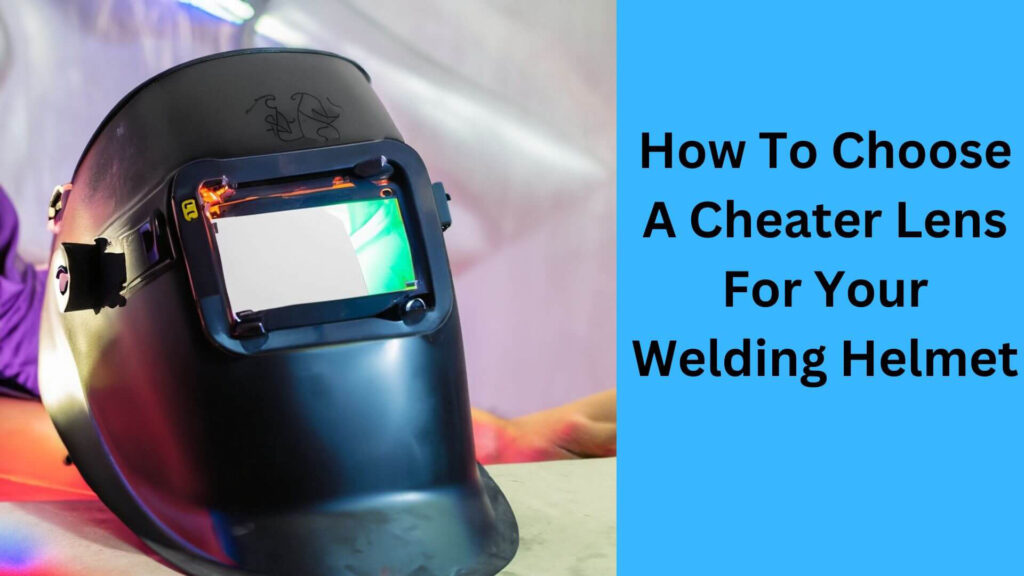 How To Choose A Cheater Lens For Your Welding Helmet