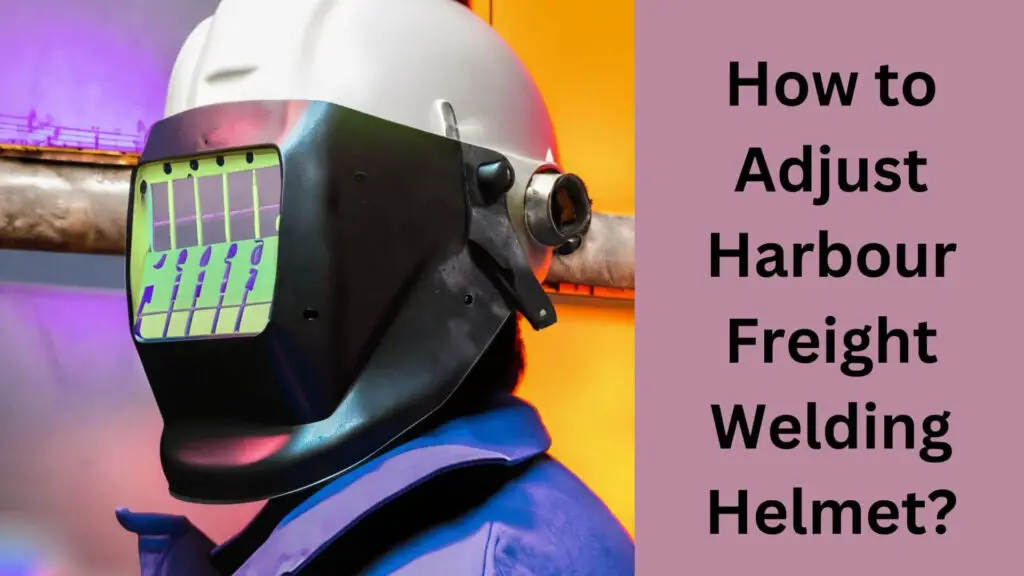 How To Adjust Harbour Freight Welding Helmet?