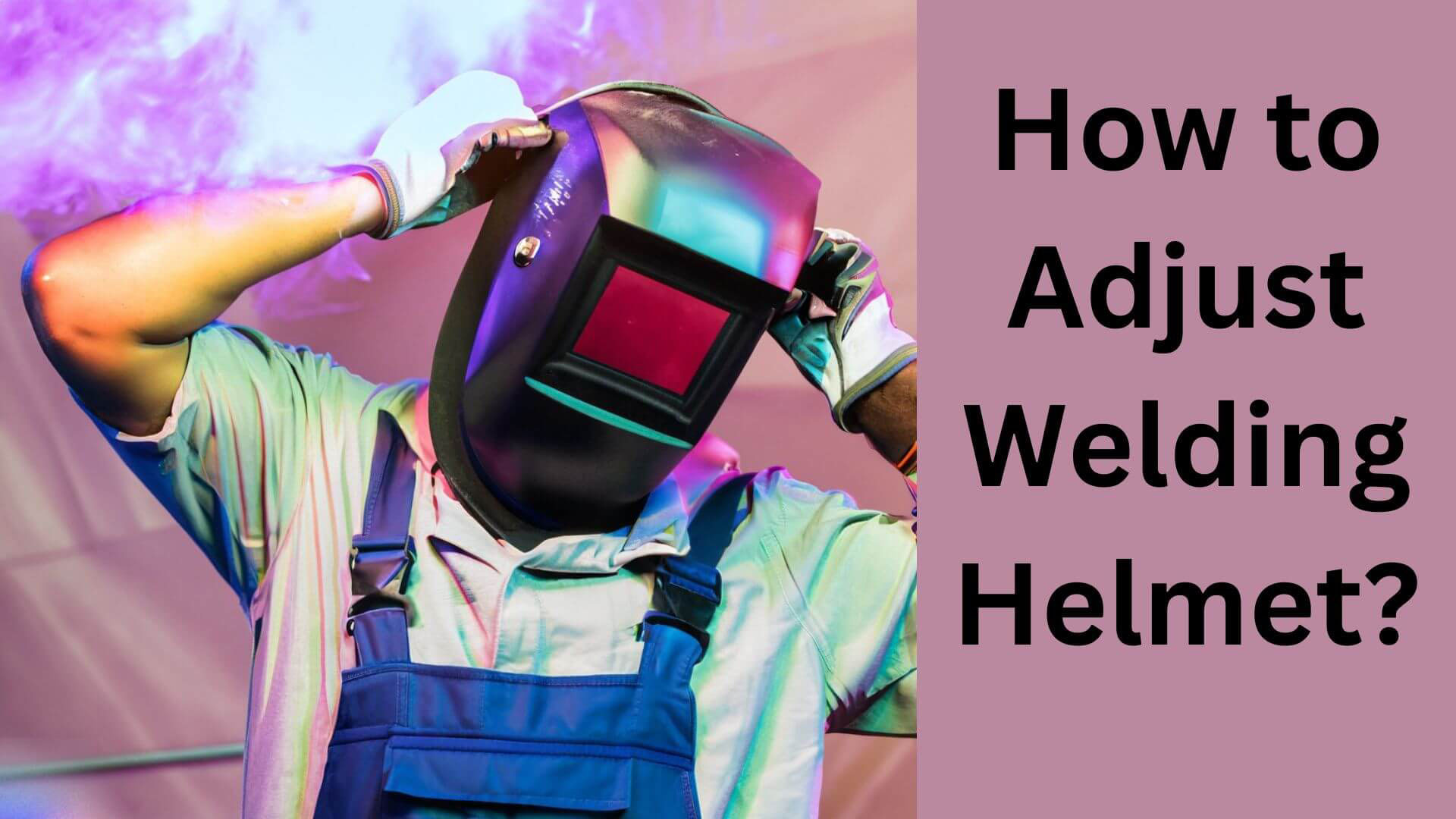 How to Adjust Welding Helmet?