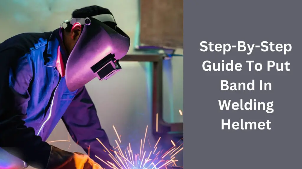 Step-By-Step Guide To Put Band In Welding Helmet