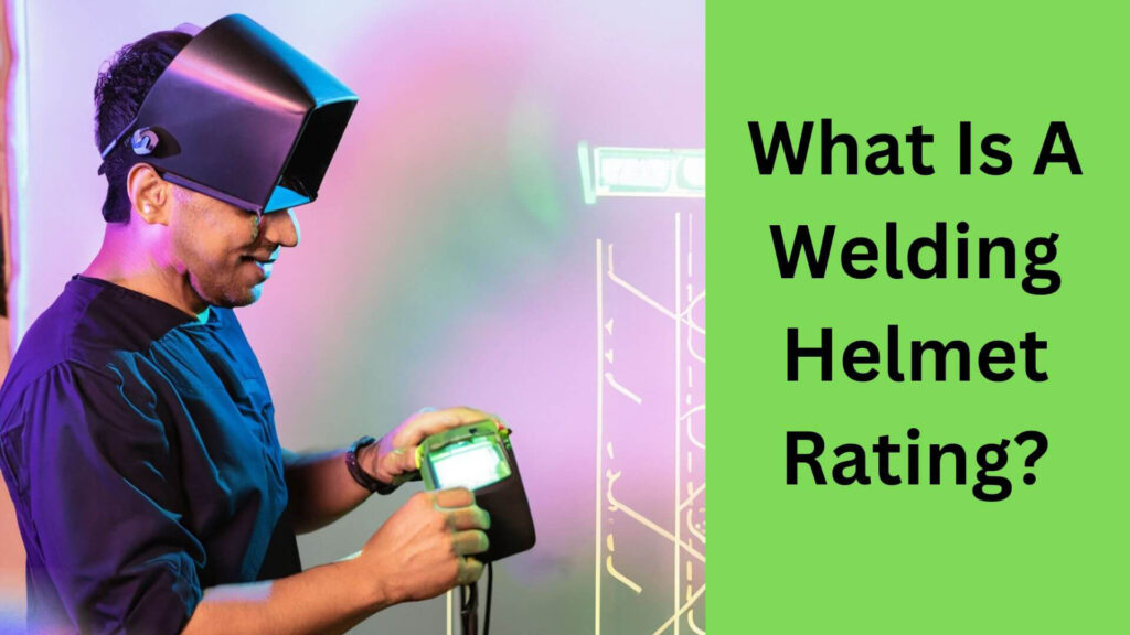 What Is A Welding Helmet Rating?