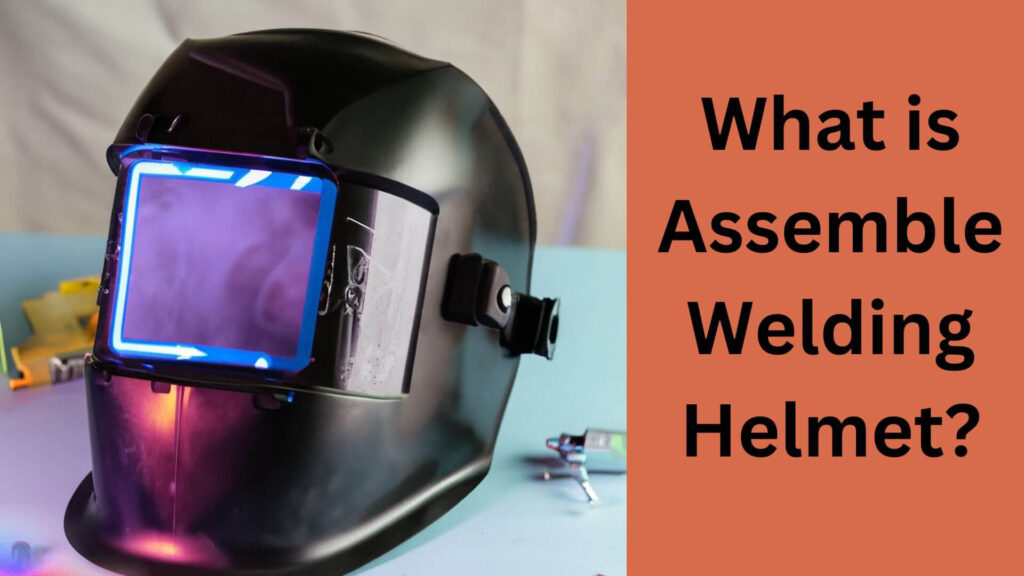 What is Assemble Welding Helmet?